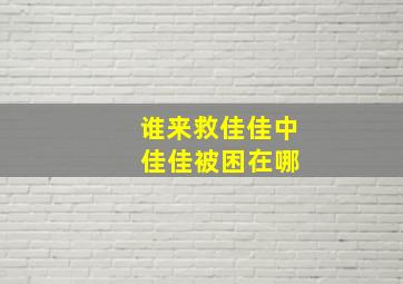 谁来救佳佳中 佳佳被困在哪